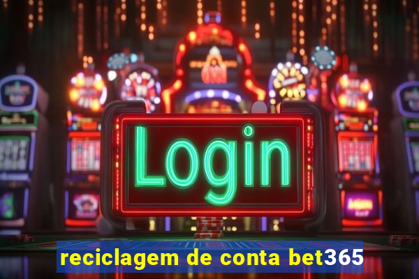 reciclagem de conta bet365